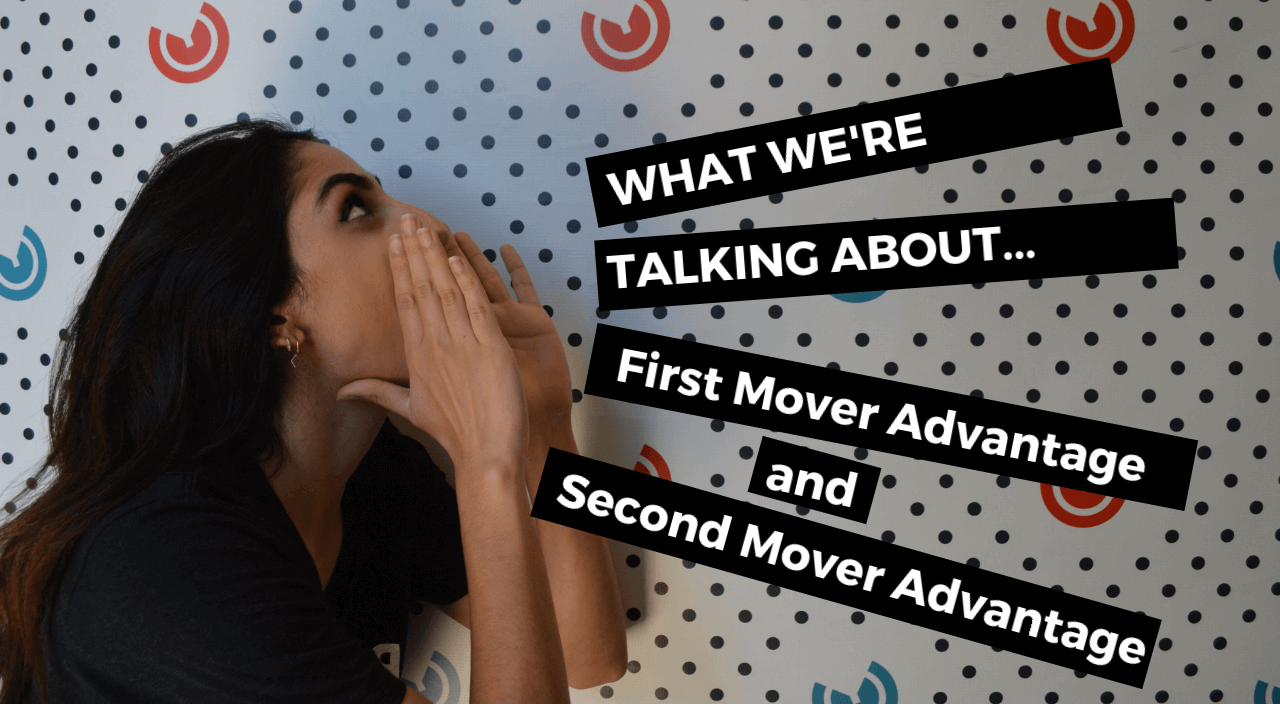 What We're Talking About. . . First and Second Mover Advantage